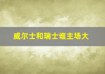 威尔士和瑞士谁主场大