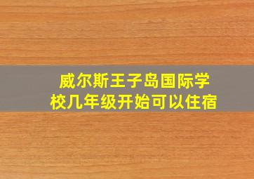 威尔斯王子岛国际学校几年级开始可以住宿