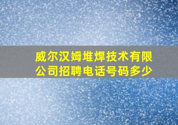 威尔汉姆堆焊技术有限公司招聘电话号码多少