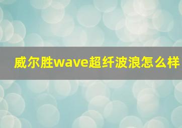 威尔胜wave超纤波浪怎么样