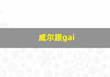 威尔跟gai