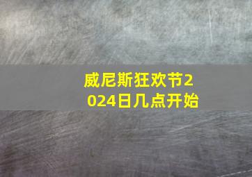 威尼斯狂欢节2024日几点开始