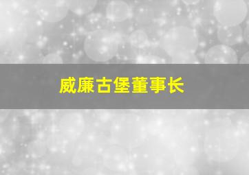 威廉古堡董事长