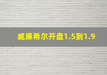 威廉希尔开盘1.5到1.9