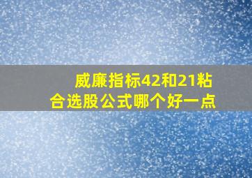 威廉指标42和21粘合选股公式哪个好一点