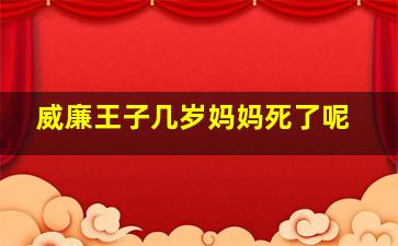 威廉王子几岁妈妈死了呢