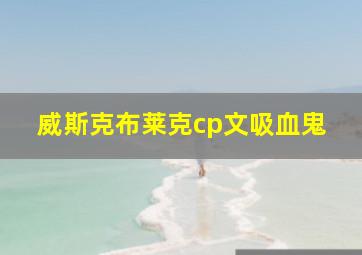 威斯克布莱克cp文吸血鬼