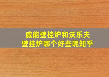 威能壁挂炉和沃乐夫壁挂炉哪个好些呢知乎