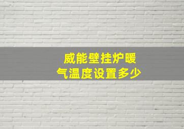 威能壁挂炉暖气温度设置多少