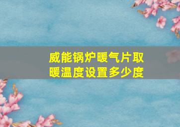 威能锅炉暖气片取暖温度设置多少度