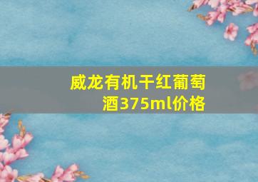 威龙有机干红葡萄酒375ml价格