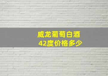 威龙葡萄白酒42度价格多少