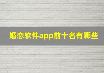 婚恋软件app前十名有哪些