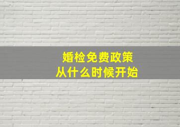 婚检免费政策从什么时候开始