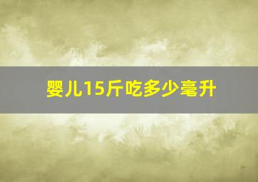 婴儿15斤吃多少毫升