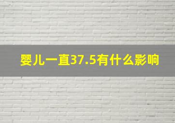 婴儿一直37.5有什么影响