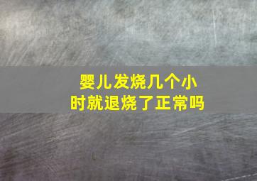 婴儿发烧几个小时就退烧了正常吗