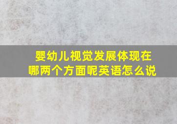 婴幼儿视觉发展体现在哪两个方面呢英语怎么说