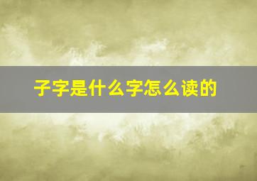 子字是什么字怎么读的