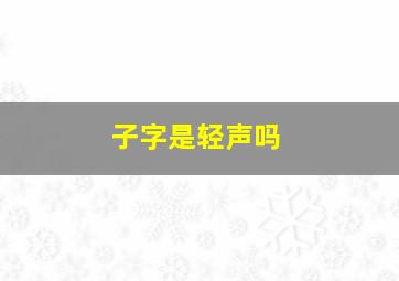 子字是轻声吗