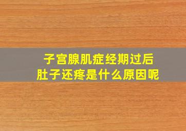 子宫腺肌症经期过后肚子还疼是什么原因呢