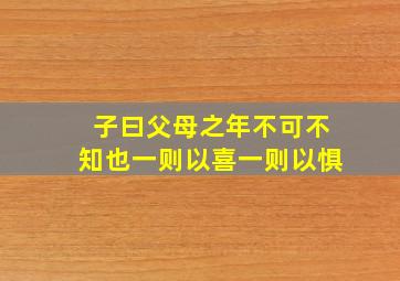 子曰父母之年不可不知也一则以喜一则以惧