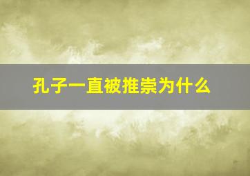 孔子一直被推崇为什么