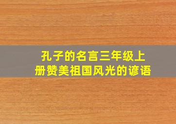 孔子的名言三年级上册赞美祖国风光的谚语