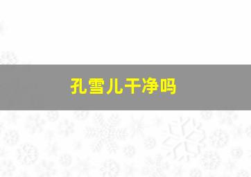 孔雪儿干净吗