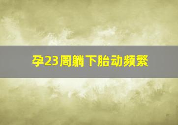 孕23周躺下胎动频繁