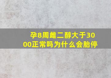 孕8周雌二醇大于3000正常吗为什么会胎停