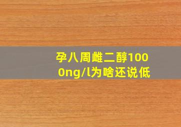 孕八周雌二醇1000ng/l为啥还说低