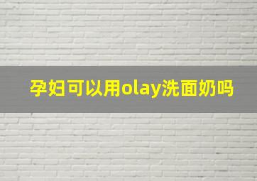 孕妇可以用olay洗面奶吗