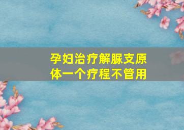 孕妇治疗解脲支原体一个疗程不管用