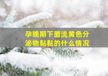 孕晚期下面流黄色分泌物黏黏的什么情况