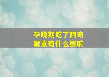 孕晚期吃了阿奇霉素有什么影响