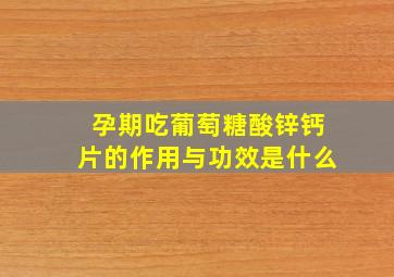 孕期吃葡萄糖酸锌钙片的作用与功效是什么