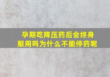 孕期吃降压药后会终身服用吗为什么不能停药呢