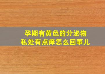 孕期有黄色的分泌物私处有点痒怎么回事儿