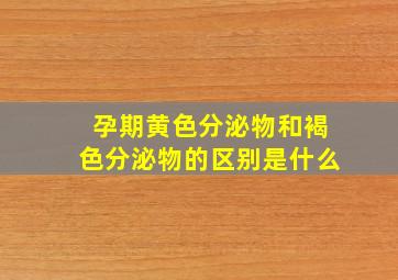 孕期黄色分泌物和褐色分泌物的区别是什么