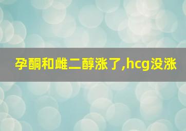 孕酮和雌二醇涨了,hcg没涨