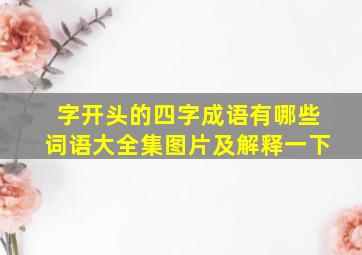 字开头的四字成语有哪些词语大全集图片及解释一下