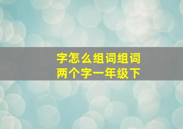 字怎么组词组词两个字一年级下