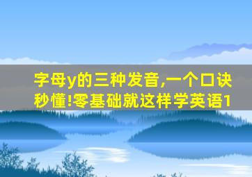 字母y的三种发音,一个口诀秒懂!零基础就这样学英语1