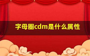 字母圈cdm是什么属性