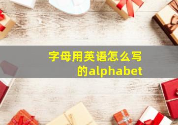 字母用英语怎么写的alphabet