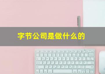 字节公司是做什么的