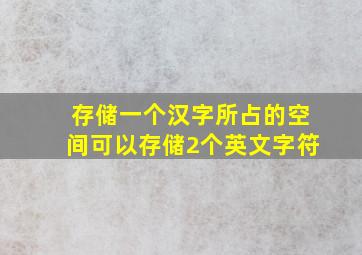 存储一个汉字所占的空间可以存储2个英文字符