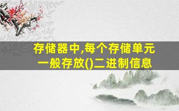 存储器中,每个存储单元一般存放()二进制信息