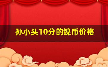 孙小头10分的镍币价格